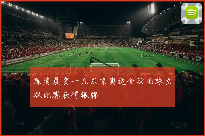 陈清晨贾一凡东京奥运会羽毛球女双比赛获得银牌