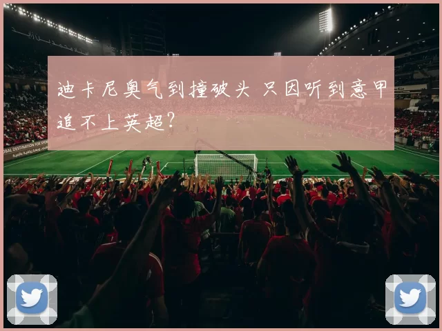 迪卡尼奥气到撞破头 只因听到意甲追不上英超？