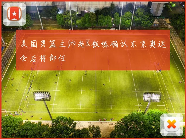 美国男篮主帅老K教练确认东京奥运会后将卸任