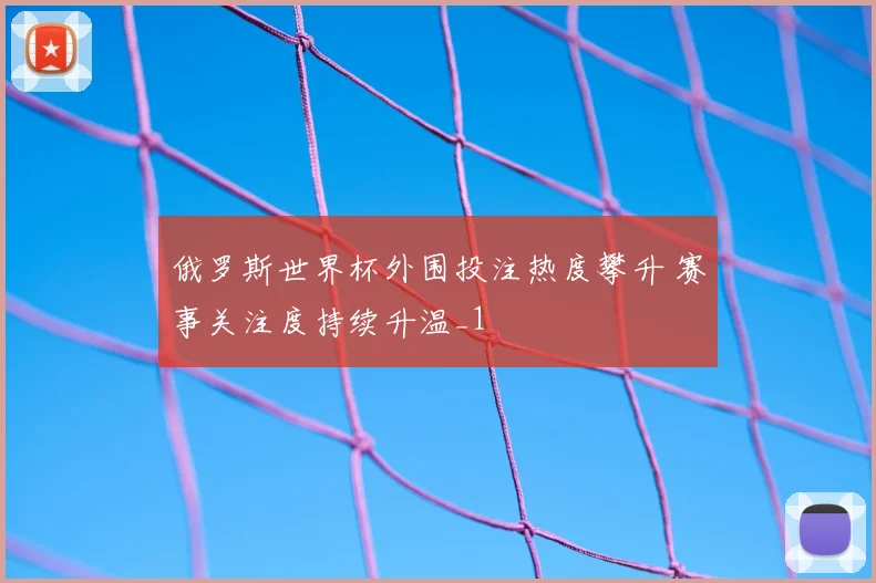 俄罗斯世界杯外围投注热度攀升 赛事关注度持续升温_1