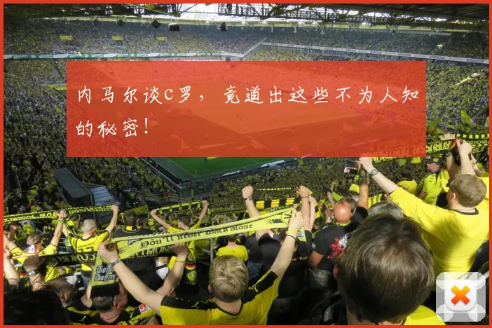 内马尔谈c罗，竟道出这些不为人知的秘密！