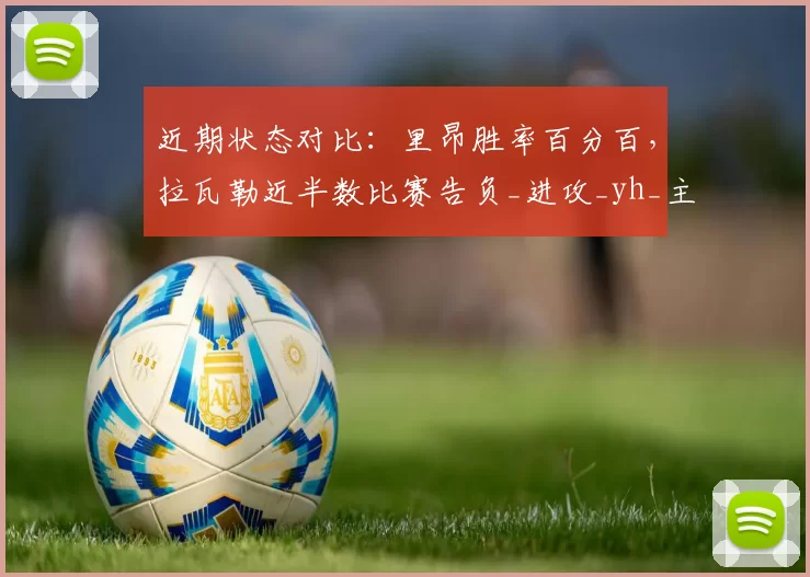 近期状态对比：里昂胜率百分百，拉瓦勒近半数比赛告负_进攻_yh_主场