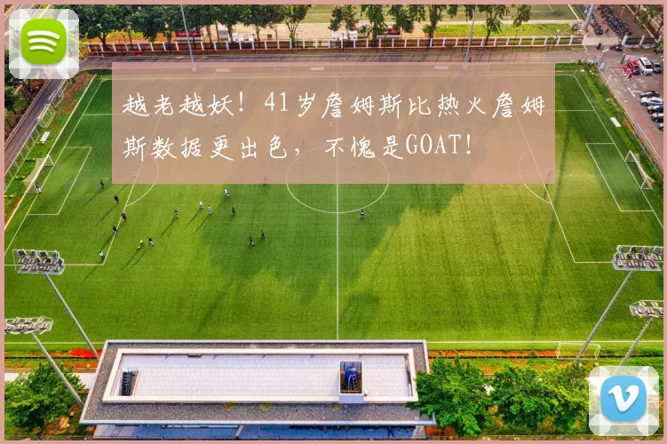 越老越妖！41岁詹姆斯比热火詹姆斯数据更出色，不愧是GOAT！