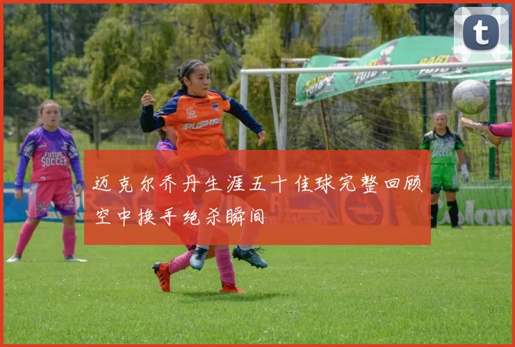 迈克尔乔丹生涯五十佳球完整回顾空中换手绝杀瞬间